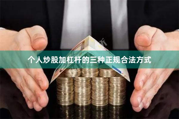 个人炒股加杠杆的三种正规合法方式